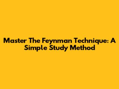 Master The Feynman Technique: A Simple Study Method