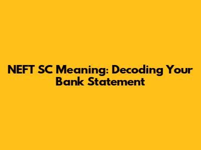 NEFT SC Meaning: Decoding Your Bank Statement