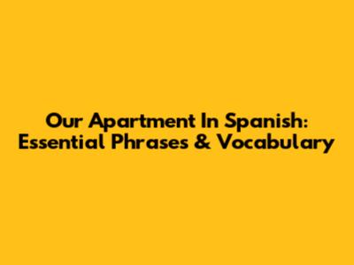 Our Apartment In Spanish: Essential Phrases & Vocabulary