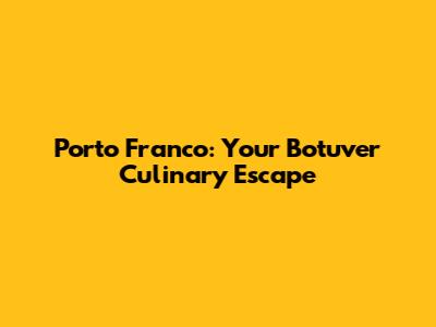 Porto Franco: Your Botuver Culinary Escape
